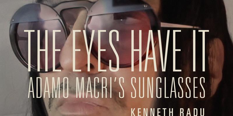 The Eyes Have It: Adamo Macri’s Sunglasses