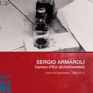 Presentazione del libro "SERGIO ARMAROLI. Camera d'Eco (EchoChamber). Lavori ed esperienze, 1994-2014. Presentazione del libro "SERGIO ARMAROLI. Camera d'Eco (EchoChamber). Lavori ed esperienze, 1994-2014.