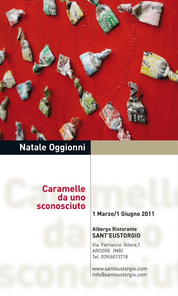 Caramelle da uno sconosciuto - Mostra Personale di Natale Oggionni - I marzo/ I giugno 2011 Caramelle da uno sconosciuto - Mostra Personale di Natale Oggionni - I marzo/ I giugno 2011