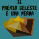 IL PREMIO CELESTE E UNA MERDA