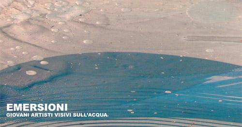 EMERSIONI_GIOVANI ARTISTI VISIVI SULL’ACQUA