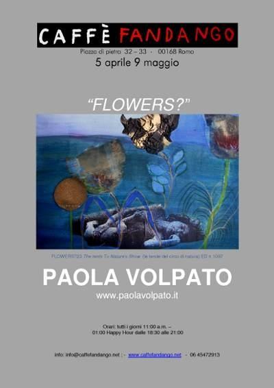 Flowers? Personale di Paola Volpato, Caffè Fandango, Roma Flowers? Personale di Paola Volpato, Caffè Fandango, Roma