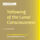Yellowing of the Lunar Consciousness Yellowing of the Lunar Consciousness