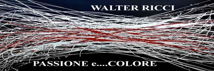 Mostra personale di Walter Ricci - Passione e... Colore Mostra personale di Walter Ricci - Passione e... Colore