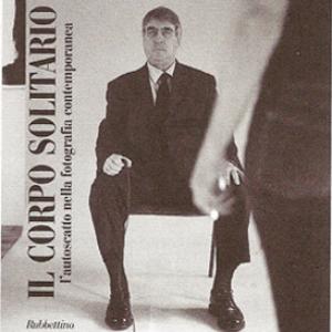 IL CORPO SOLITARIO: L'AUTOSCATTO NELLA FOTOGRAFIA CONTEMPORANEA IL CORPO SOLITARIO: L'AUTOSCATTO NELLA FOTOGRAFIA CONTEMPORANEA