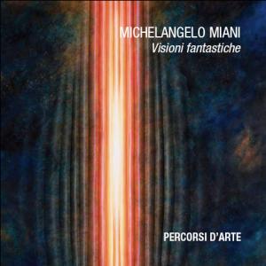 Michelangelo Miani Visioni Fantastiche Michelangelo Miani Visioni Fantastiche