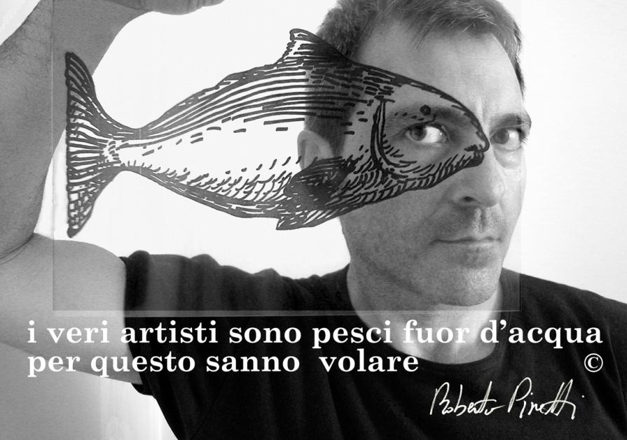 I veri artisti sono pesci fuor d'acqua, per questo sanno volare.