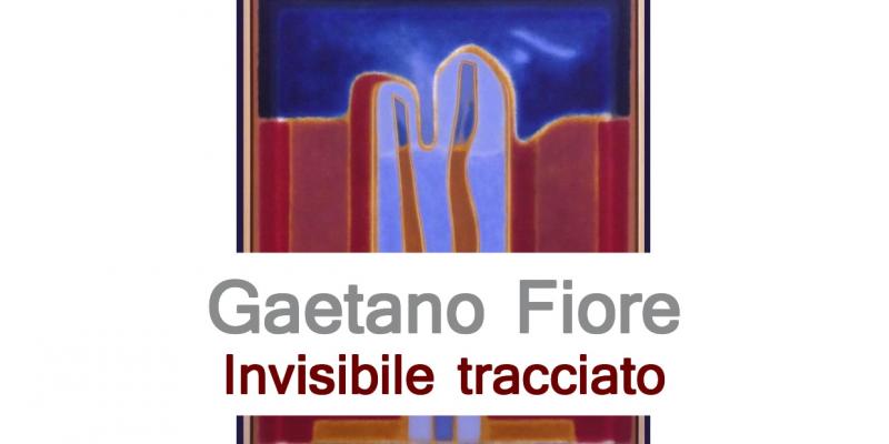 Gaetano Fiore "invisibile tracciato"