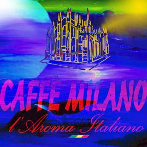 . . . CAFFE' MILANO !!!! . . . 